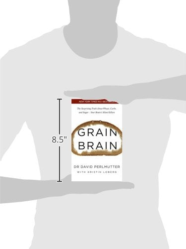 Grain Brain: The Surprising Truth About Wheat, Carbs, and Sugar - Your Brain's Silent Killers