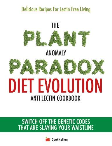 The Plant Anomaly Paradox Diet Evolution Anti-Lectin Cookbook: Switch off the genetic codes that are slaying your waistline
