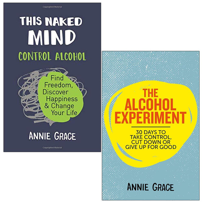 This Naked Mind: Control Alcohol, Find Freedom, Discover Happiness & Change Your Life & The Alcohol Experiment 2 Books Collection Set by Annie Grace